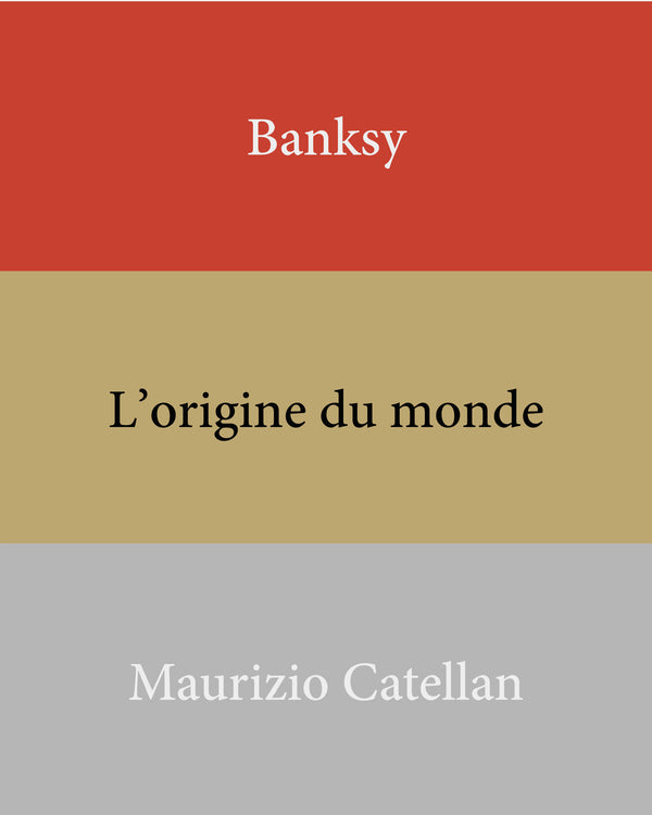 Banksy, l'Origine du Monde, Maurizio Catellan